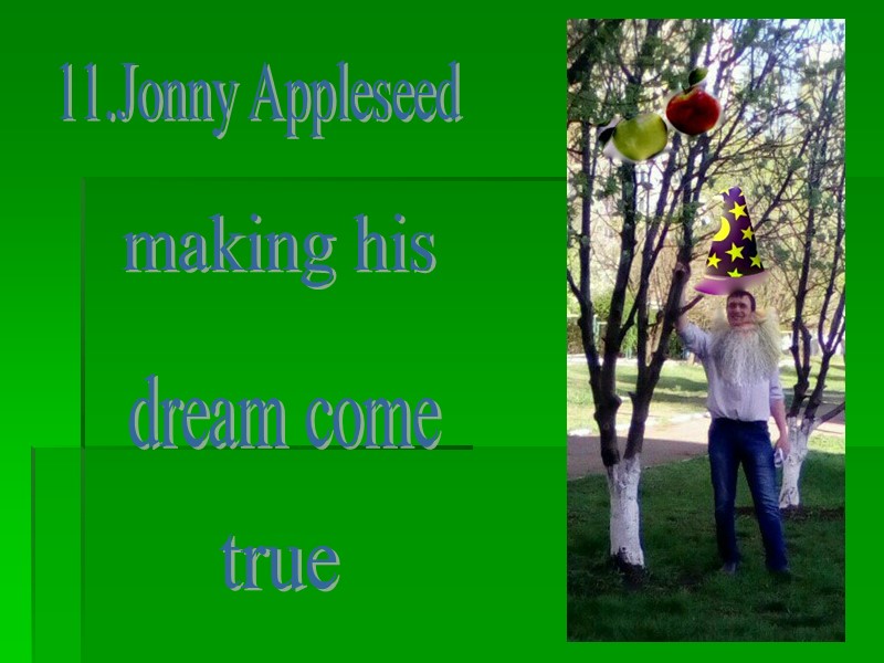11.Jonny Appleseed making his dream come true